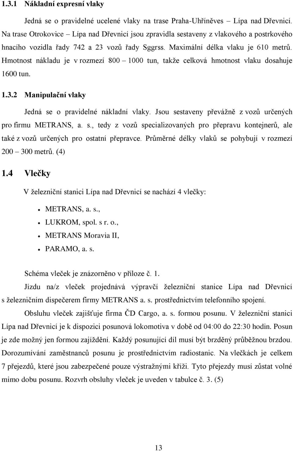 Hmotnost nákladu je v rozmezí 800 000 tun, takže celková hmotnost vlaku dosahuje 600 tun..3.2 Manipulační vlaky Jedná se o pravidelné nákladní vlaky.