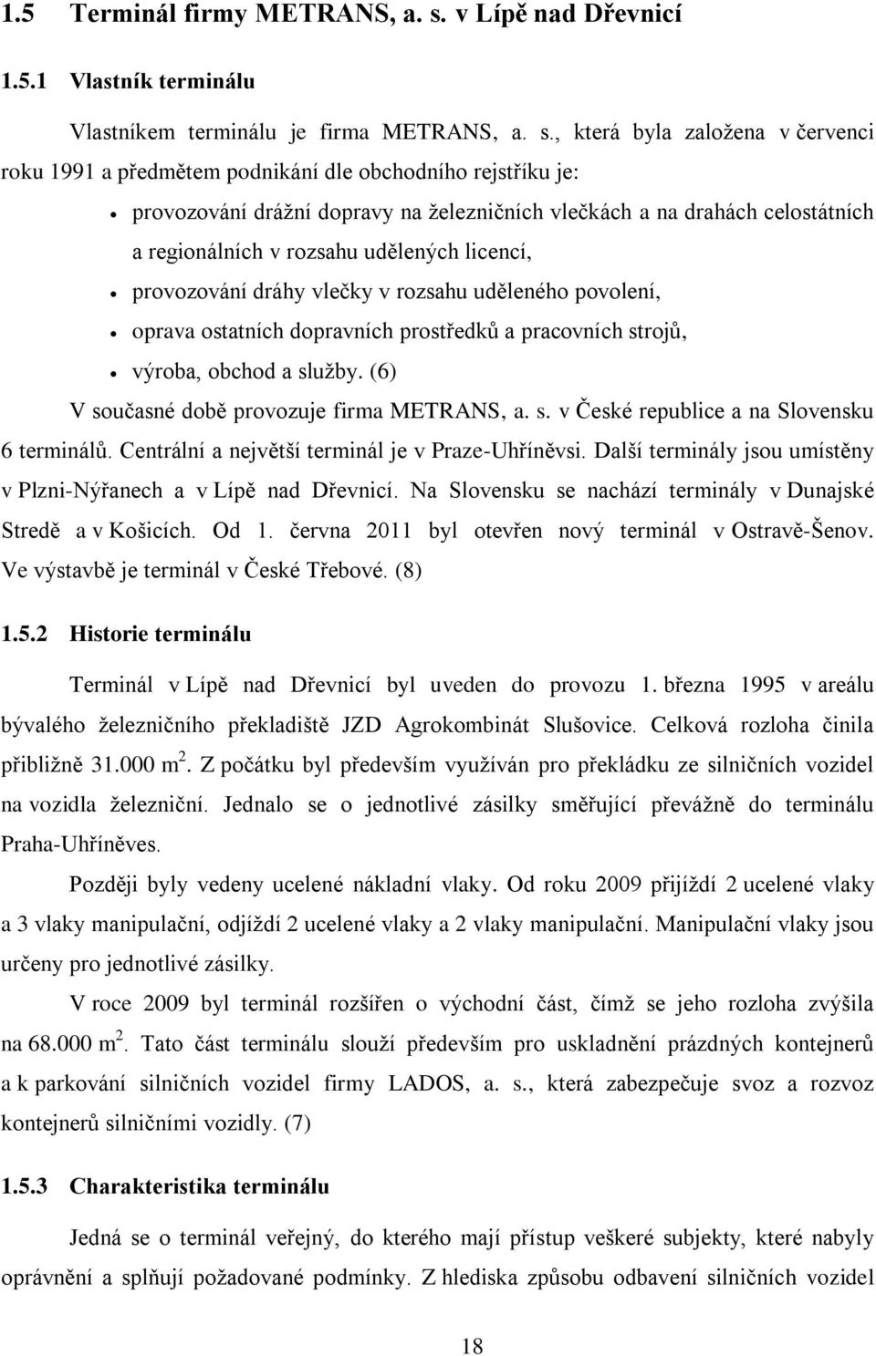 , která byla založena v červenci roku 99 a předmětem podnikání dle obchodního rejstříku je: provozování drážní dopravy na železničních vlečkách a na drahách celostátních a regionálních v rozsahu