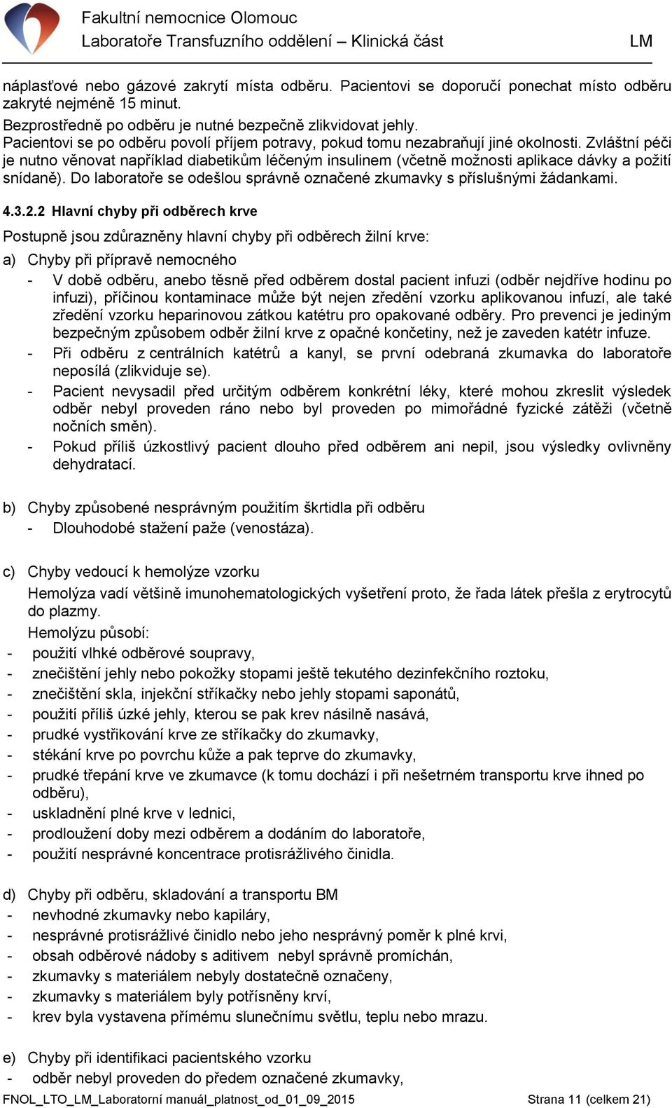 Zvláštní péči je nutno věnovat například diabetikům léčeným insulinem (včetně možnosti aplikace dávky a požití snídaně). Do laboratoře se odešlou správně označené zkumavky s příslušnými žádankami. 4.