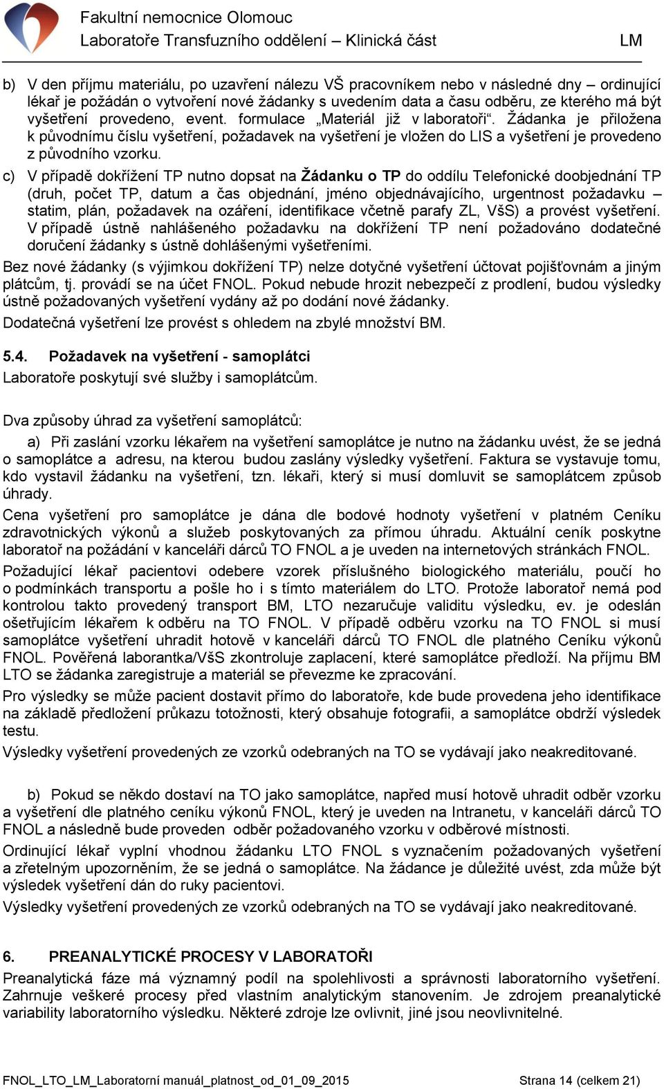 c) V případě dokřížení TP nutno dopsat na Žádanku o TP do oddílu Telefonické doobjednání TP (druh, počet TP, datum a čas objednání, jméno objednávajícího, urgentnost požadavku statim, plán, požadavek