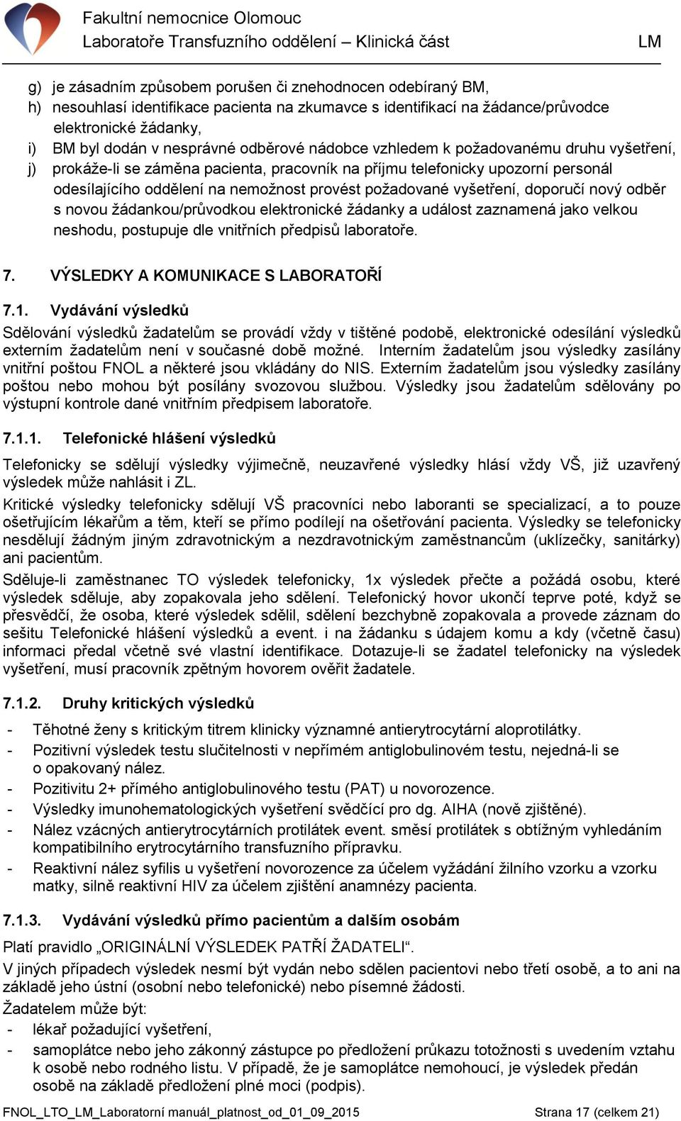 vyšetření, doporučí nový odběr s novou žádankou/průvodkou elektronické žádanky a událost zaznamená jako velkou neshodu, postupuje dle vnitřních předpisů laboratoře. 7.