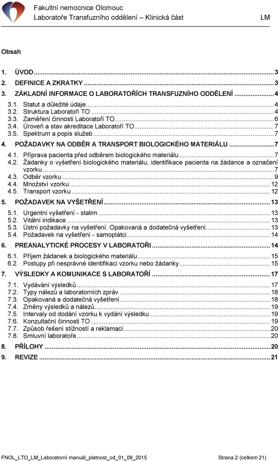 Příprava pacienta před odběrem biologického materiálu... 7 4.2. Žádanky o vyšetření biologického materiálu, identifikace pacienta na žádance a označení vzorku... 7 4.3. Odběr vzorku... 9 4.4. Množství vzorku.