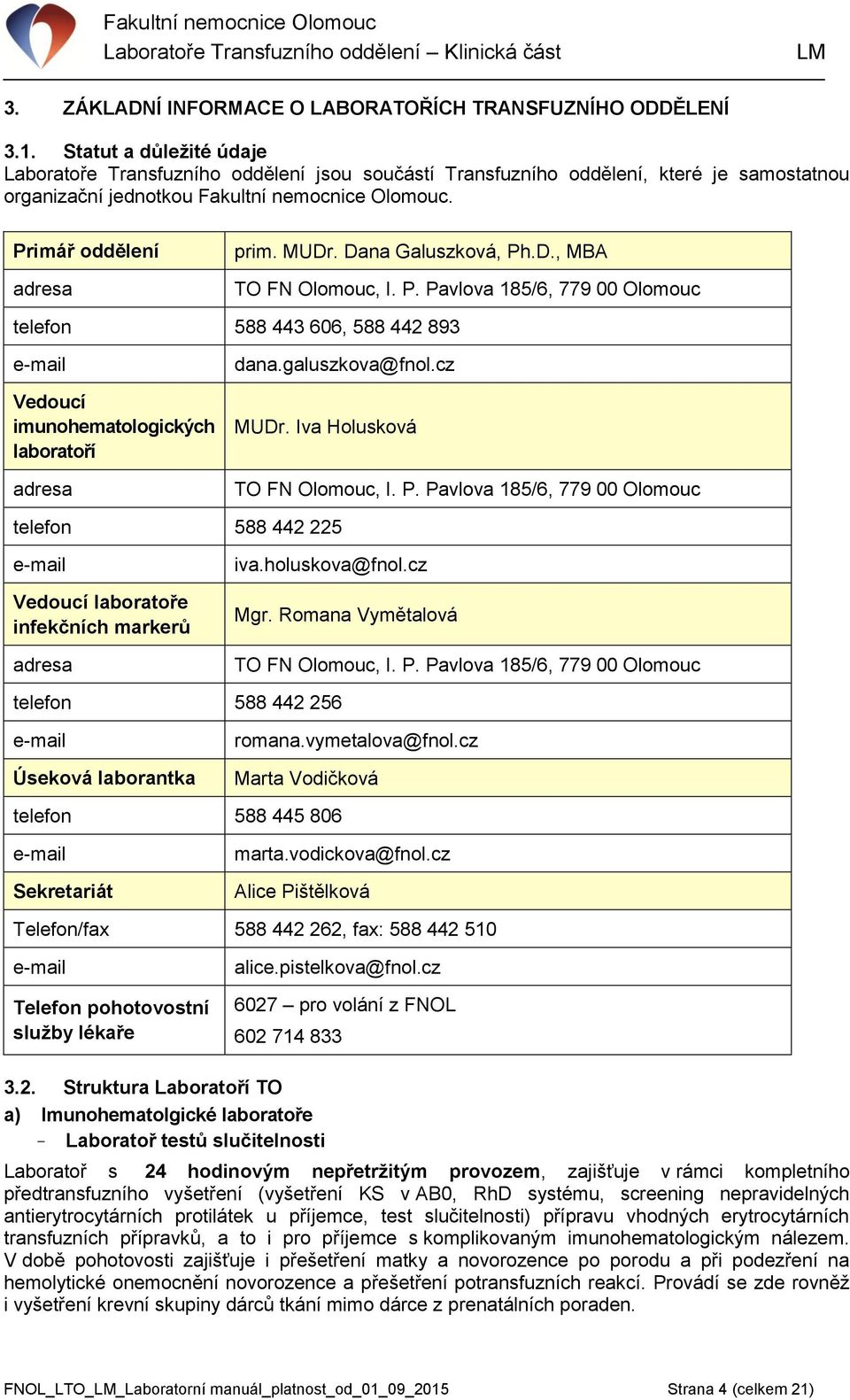 Dana Galuszková, Ph.D., MBA TO FN Olomouc, I. P. Pavlova 185/6, 779 00 Olomouc telefon 588 443 606, 588 442 893 e-mail Vedoucí imunohematologických laboratoří adresa dana.galuszkova@fnol.cz MUDr.