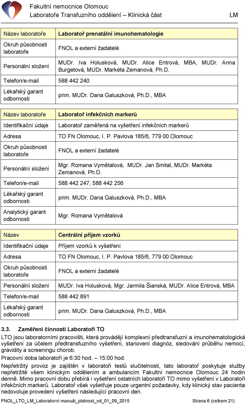 Dana Galuszková, Ph.D., MBA Laboratoř infekčních markerů Laboratoř zaměřená na vyšetření infekčních markerů TO FN Olomouc, I. P. Pavlova 185/6, 779 00 Olomouc FNOL a externí žadatelé Mgr.