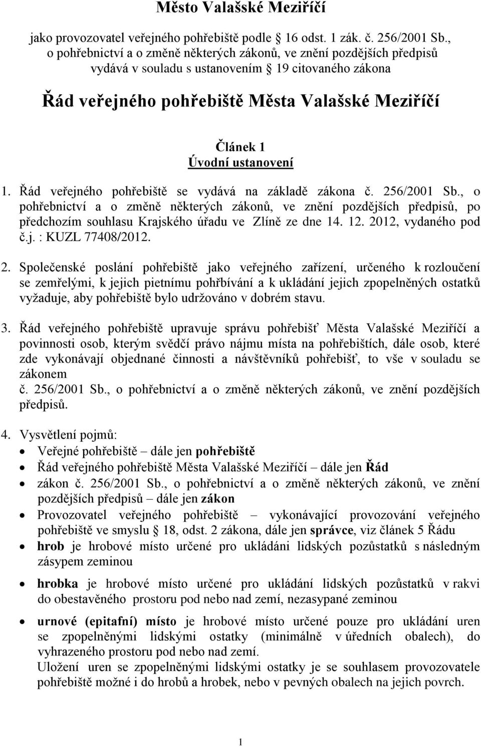 ustanovení 1. Řád veřejného pohřebiště se vydává na základě zákona č. 256/2001 Sb.