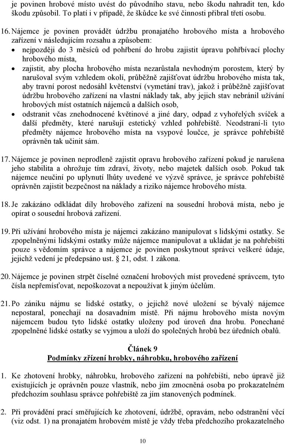 hrobového místa, zajistit, aby plocha hrobového místa nezarůstala nevhodným porostem, který by narušoval svým vzhledem okolí, průběžně zajišťovat údržbu hrobového místa tak, aby travní porost