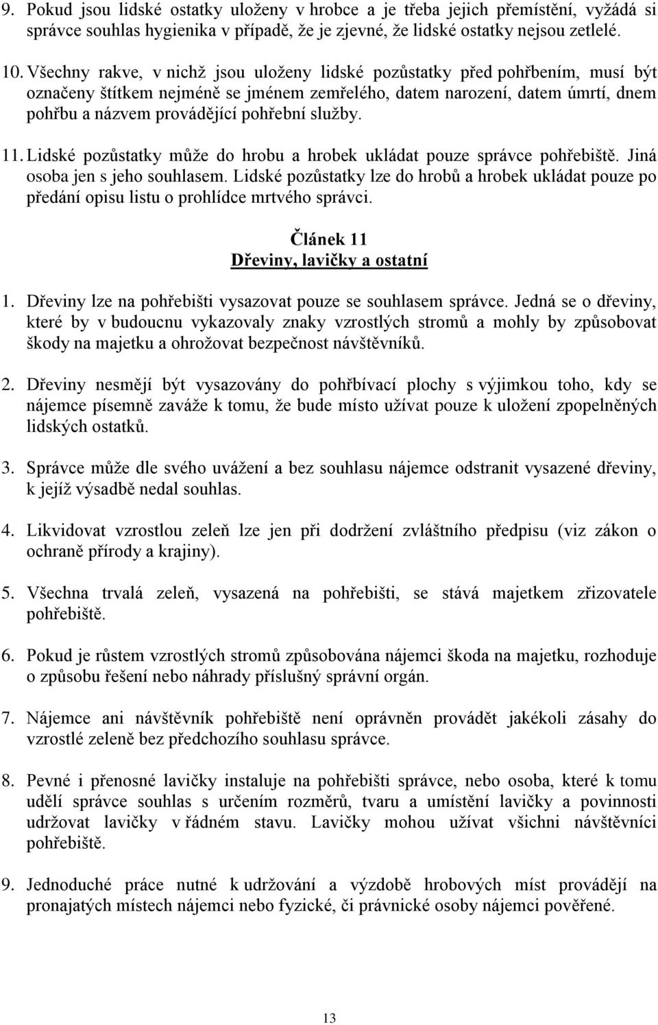 služby. 11. Lidské pozůstatky může do hrobu a hrobek ukládat pouze správce pohřebiště. Jiná osoba jen s jeho souhlasem.