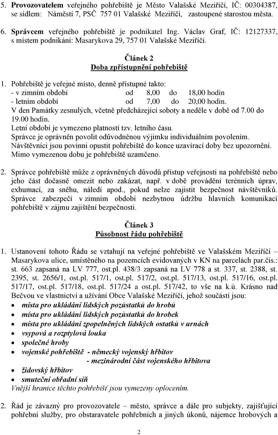 Pohřebiště je veřejné místo, denně přístupné takto: - v zimním období od 8,00 do 18,00 hodin - letním období od 7,00 do 20,00 hodin.