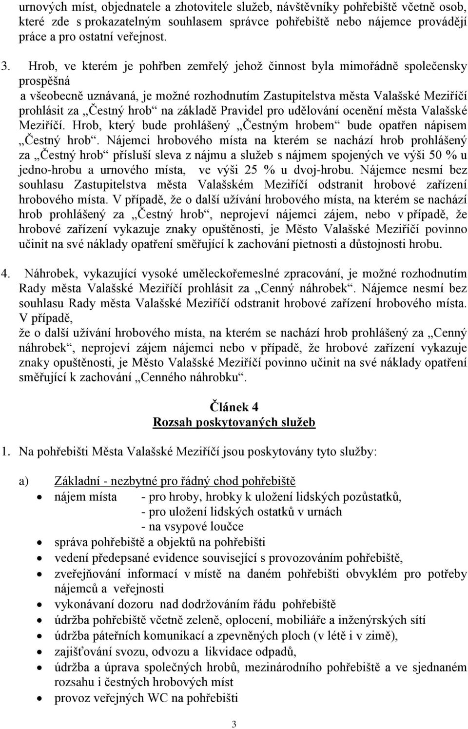 základě Pravidel pro udělování ocenění města Valašské Meziříčí. Hrob, který bude prohlášený Čestným hrobem bude opatřen nápisem Čestný hrob.