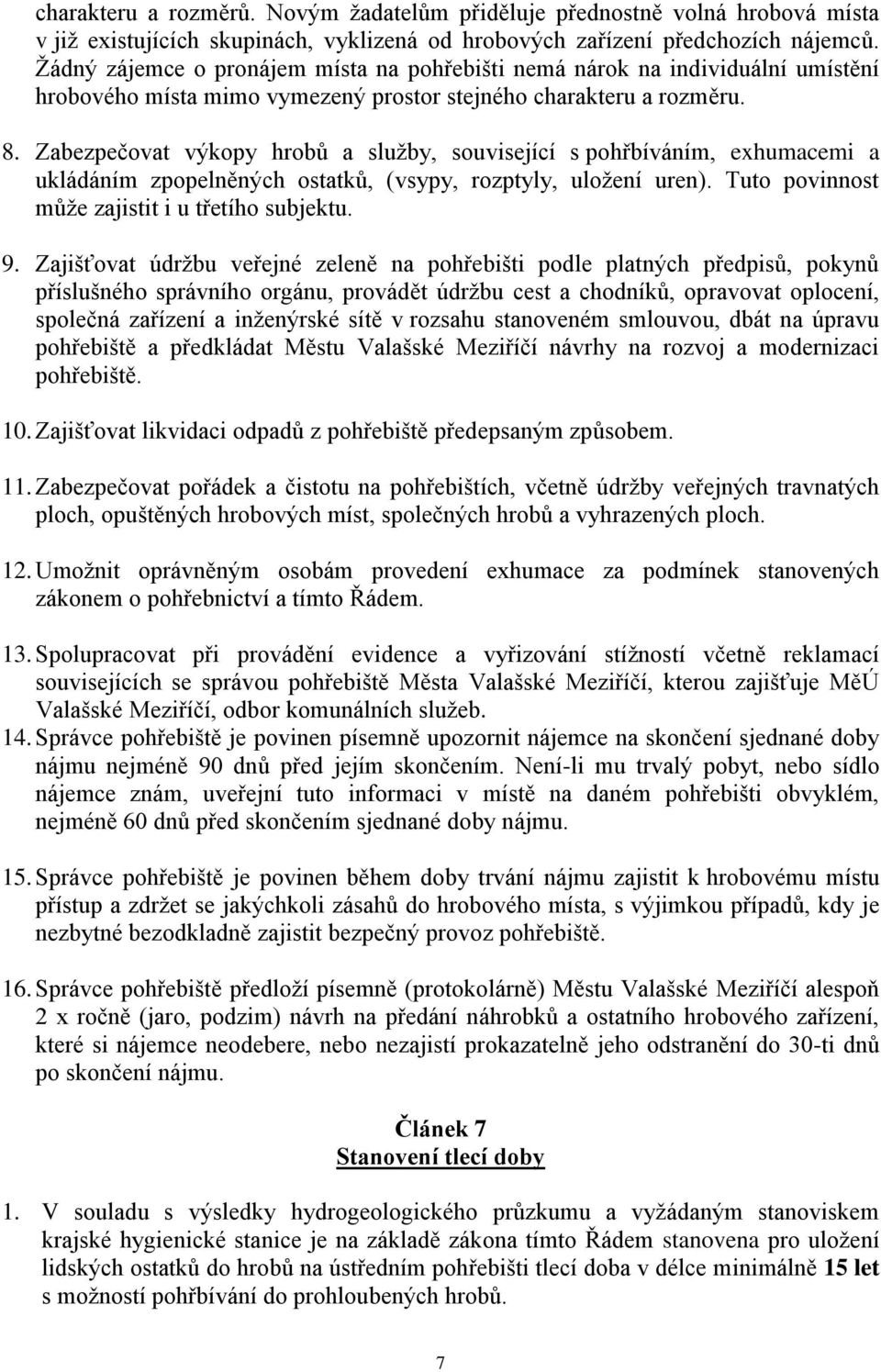 Zabezpečovat výkopy hrobů a služby, související s pohřbíváním, exhumacemi a ukládáním zpopelněných ostatků, (vsypy, rozptyly, uložení uren). Tuto povinnost může zajistit i u třetího subjektu. 9.