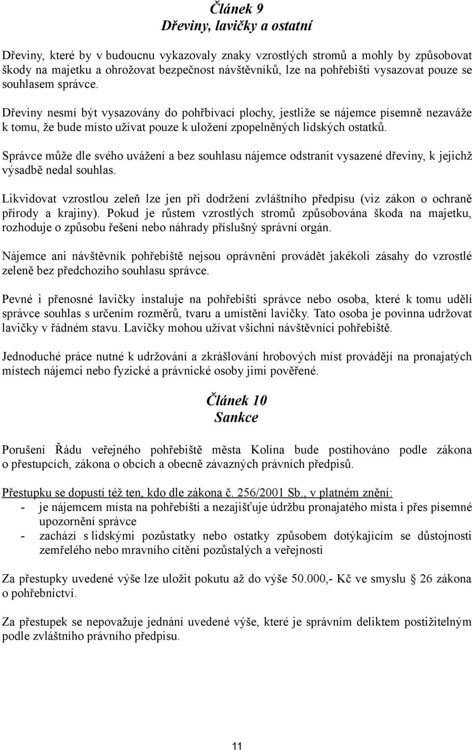 Dřeviny nesmí být vysazovány do pohřbívací plochy, jestliže se nájemce písemně nezaváže k tomu, že bude místo užívat pouze k uložení zpopelněných lidských ostatků.