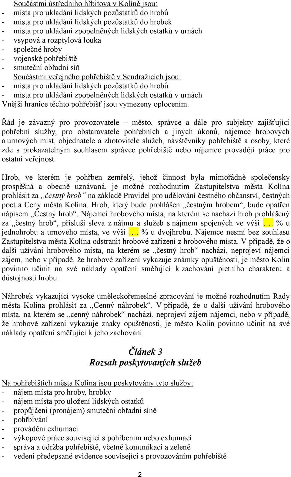 - místa pro ukládání zpopelněných lidských ostatků v urnách Vnější hranice těchto pohřebišť jsou vymezeny oplocením.