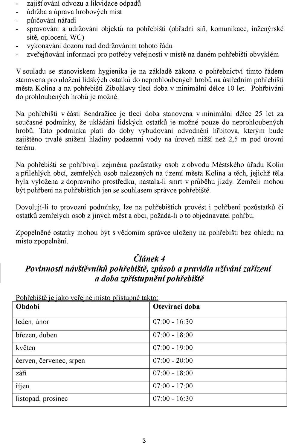 pohřebnictví tímto řádem stanovena pro uložení lidských ostatků do neprohloubených hrobů na ústředním pohřebišti města Kolína a na pohřebišti Zibohlavy tlecí doba v minimální délce 10 let.