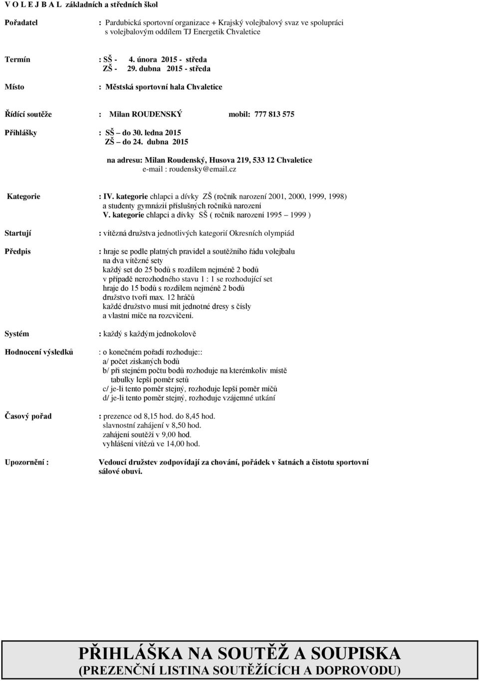 dubna 2015 na adresu: Milan Roudenský, Husova 219, 533 12 Chvaletice e-mail : roudensky@email.cz Kategorie : IV.