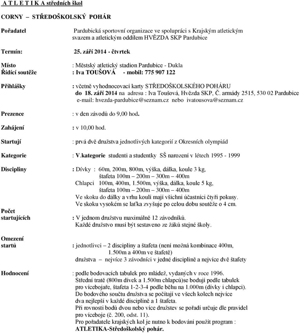 18. září 2014 na adresu : Iva Toušová, Hvězda SKP, Č. armády 2515, 530 02 Pardubice e-mail: hvezda-pardubice@seznam.cz nebo ivatousova@seznam.cz : v den závodů do 9,00 hod. : v 10,00 hod.