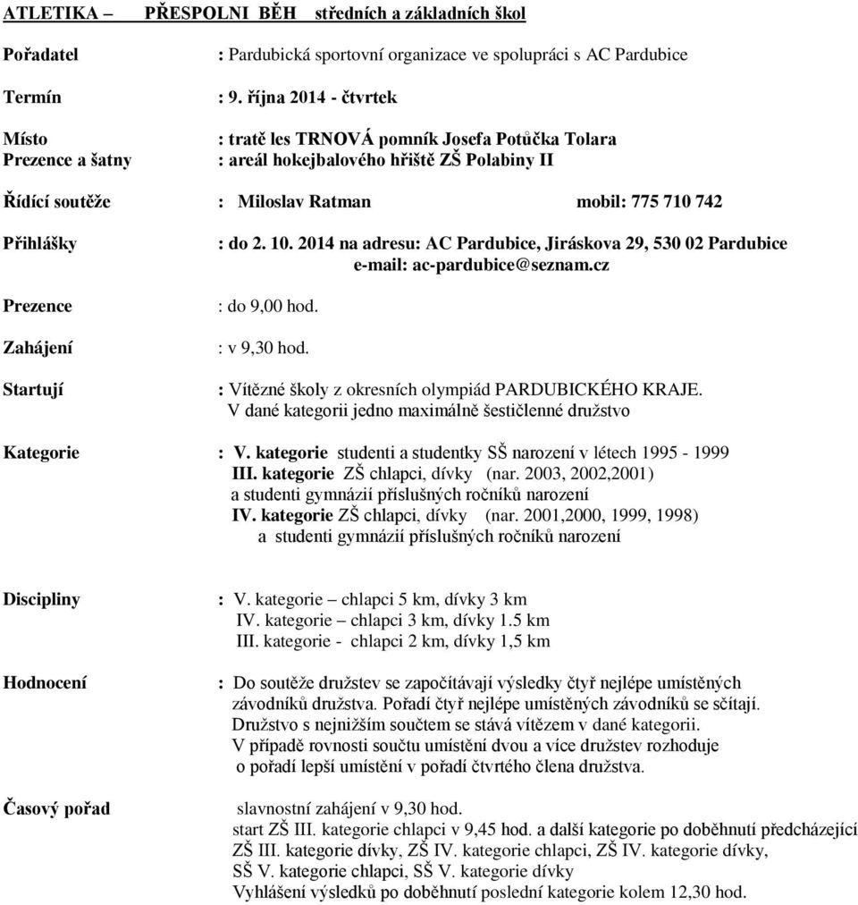 10. 2014 na adresu: AC Pardubice, Jiráskova 29, 530 02 Pardubice e-mail: ac-pardubice@seznam.cz : do 9,00 hod. : v 9,30 hod. : Vítězné školy z okresních olympiád PARDUBICKÉHO KRAJE.