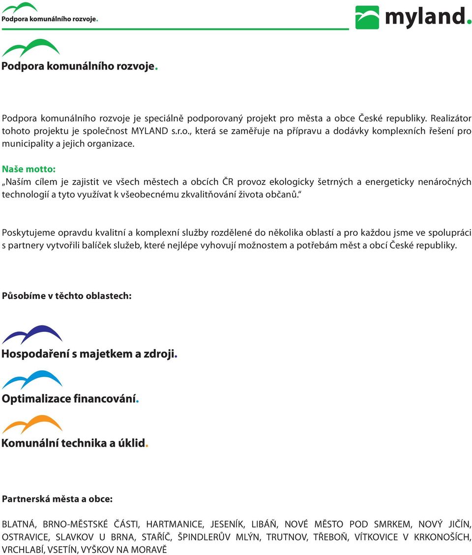 Poskytujeme opravdu kvalitní a komplexní služby rozdělené do několika oblastí a pro každou jsme ve spolupráci s partnery vytvořili balíček služeb, které nejlépe vyhovují možnostem a potřebám měst a
