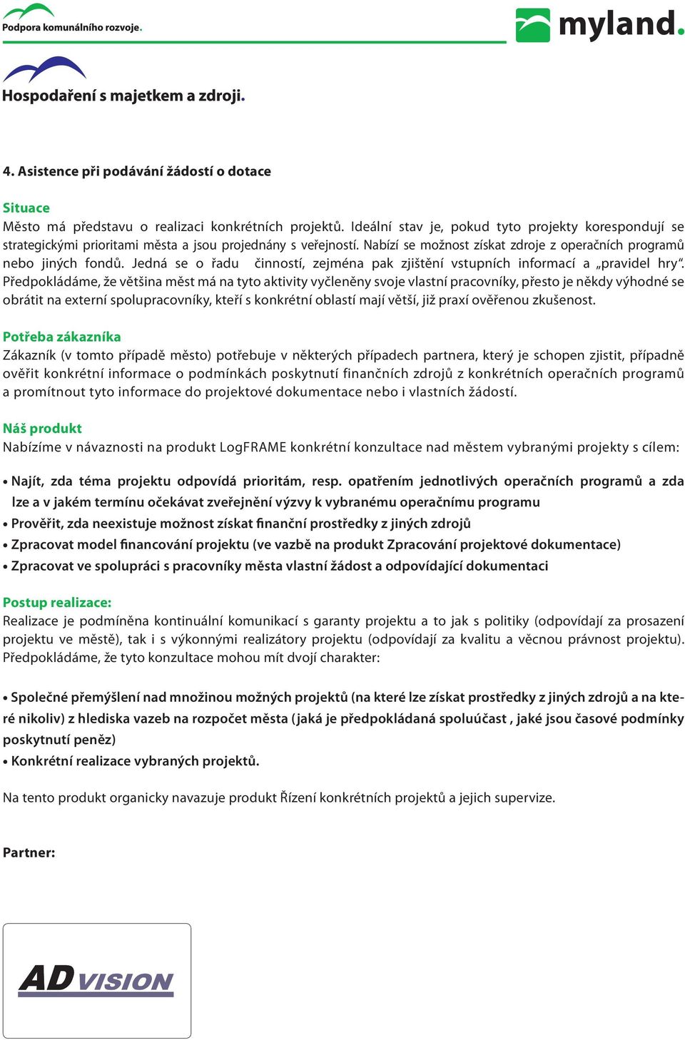 Jedná se o řadu činností, zejména pak zjištění vstupních informací a pravidel hry.