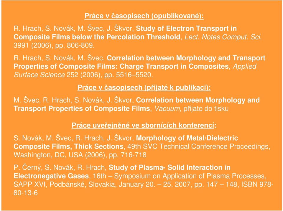 Práce v časopisech (přijaté k publikaci): M. Švec, R. Hrach, S. Novák, J.