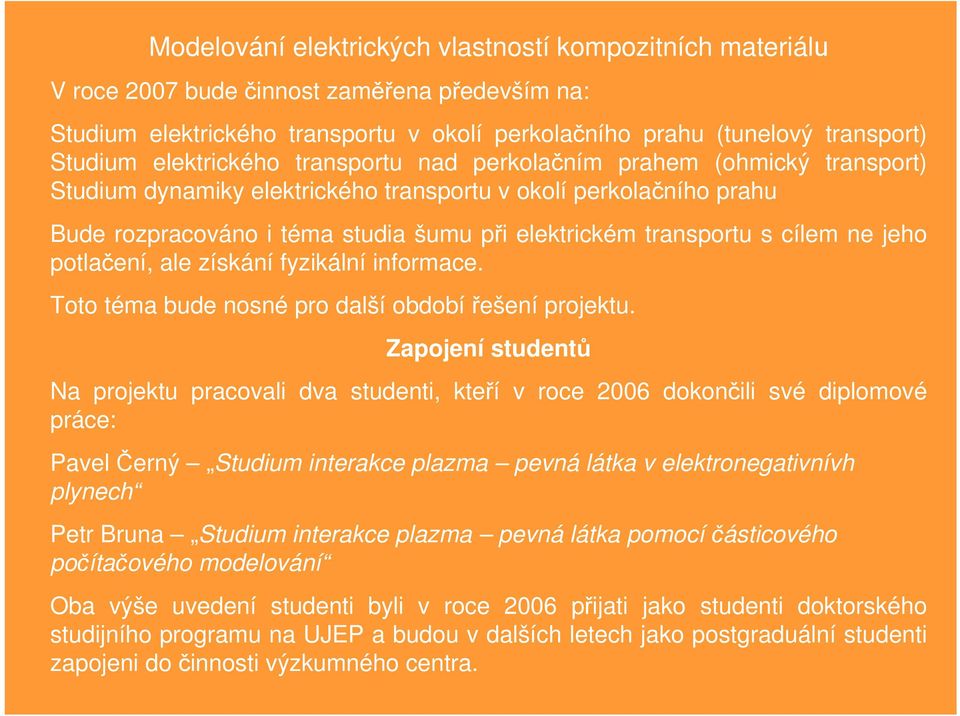 s cílem ne jeho potlačení, ale získání fyzikální informace. Toto téma bude nosné pro další období řešení projektu.