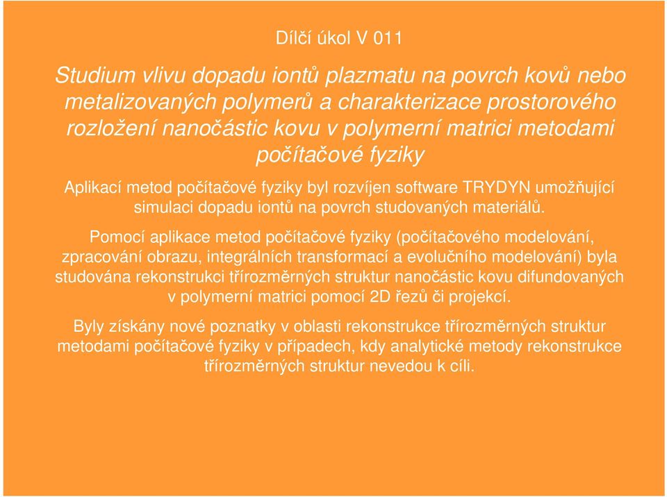 Pomocí aplikace metod počítačové fyziky (počítačového modelování, zpracování obrazu, integrálních transformací a evolučního modelování) byla studována rekonstrukci třírozměrných struktur