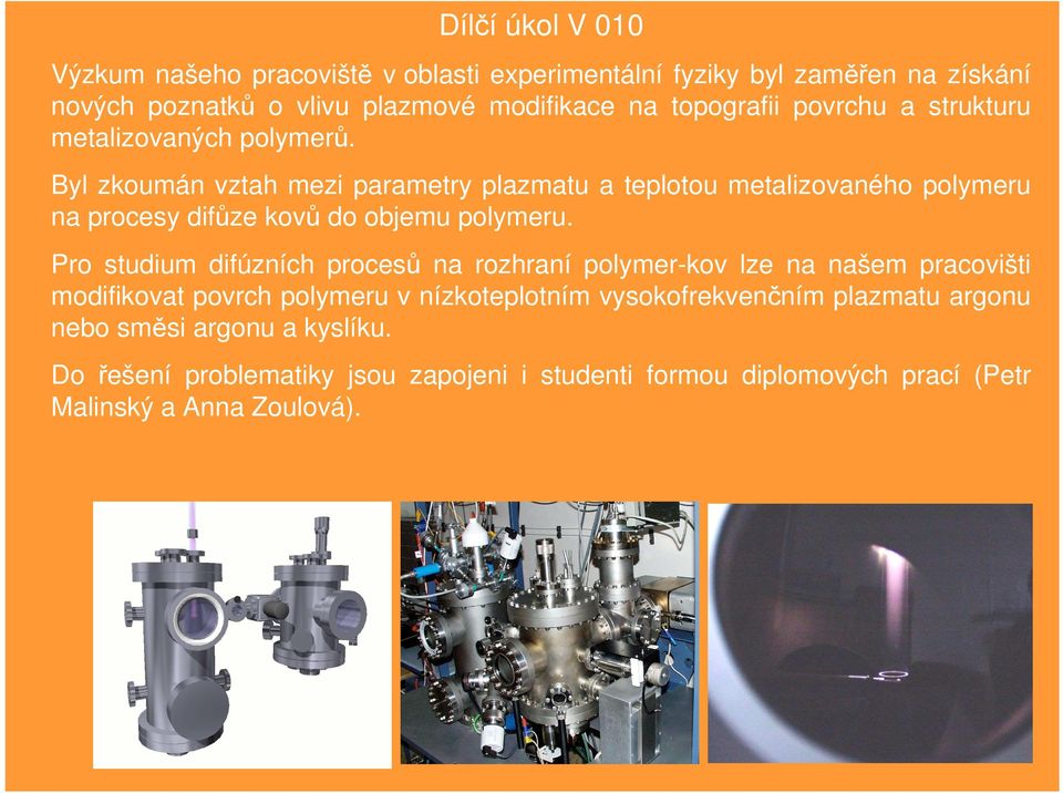 Byl zkoumán vztah mezi parametry plazmatu a teplotou metalizovaného polymeru na procesy difůze kovů do objemu polymeru.