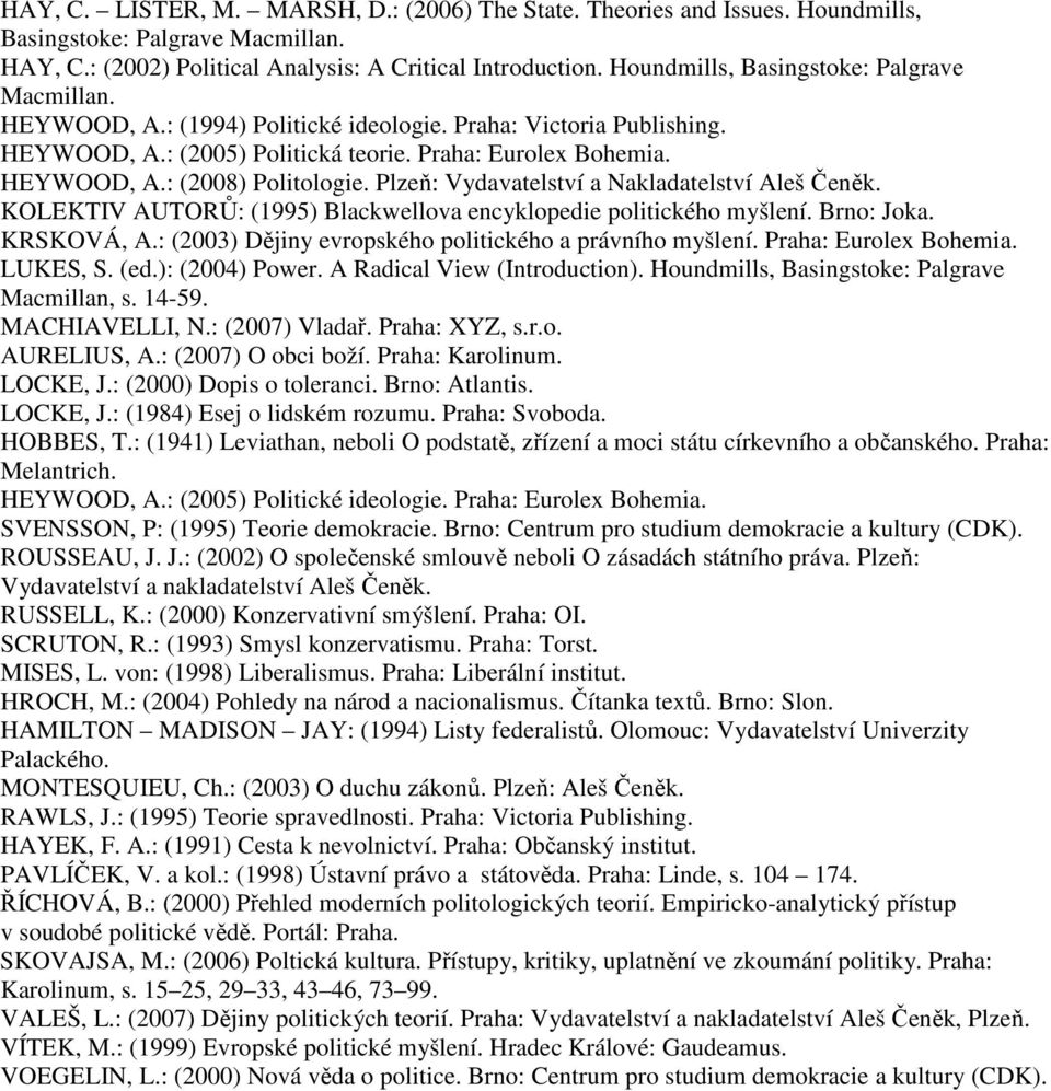 Plzeň: Vydavatelství a Nakladatelství Aleš Čeněk. KOLEKTIV AUTORŮ: (1995) Blackwellova encyklopedie politického myšlení. Brno: Joka. KRSKOVÁ, A.