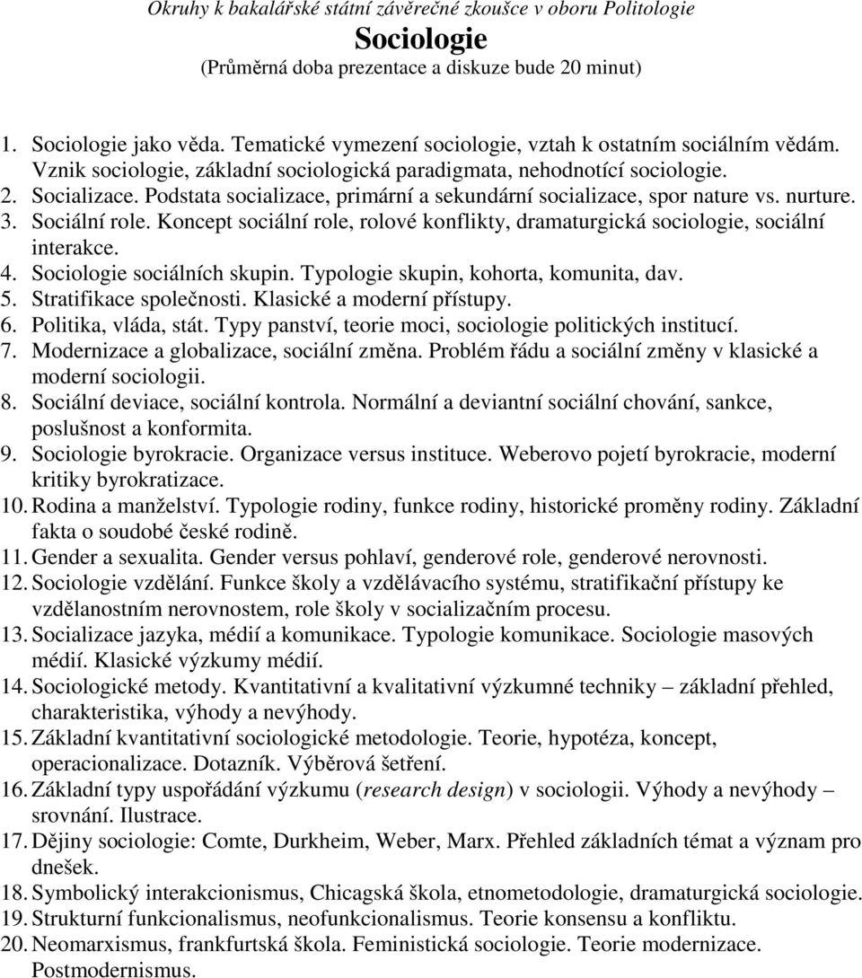 Sociologie sociálních skupin. Typologie skupin, kohorta, komunita, dav. 5. Stratifikace společnosti. Klasické a moderní přístupy. 6. Politika, vláda, stát.