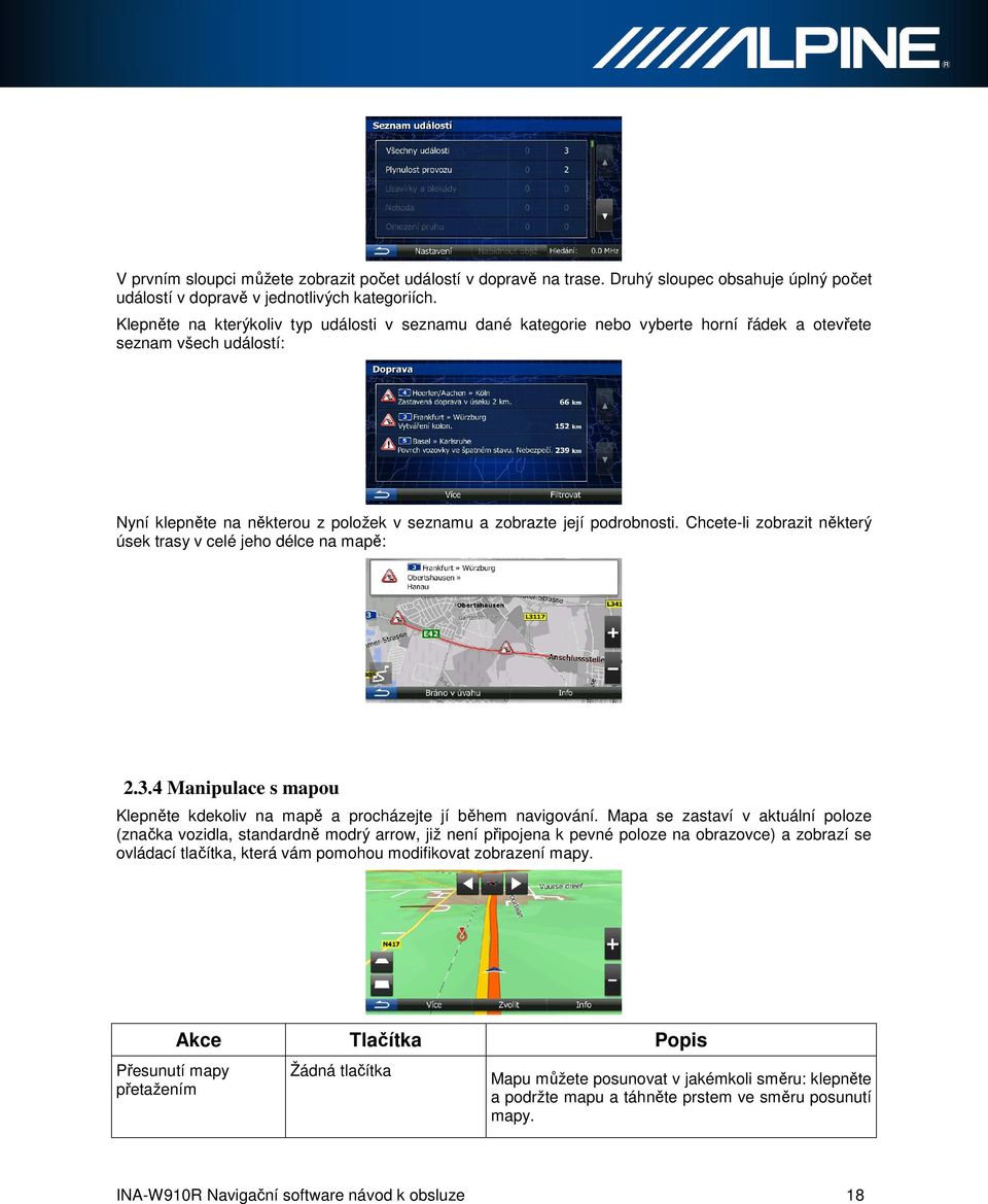 Chcete-li zobrazit některý úsek trasy v celé jeho délce na mapě: 2.3.4 Manipulace s mapou Klepněte kdekoliv na mapě a procházejte jí během navigování.