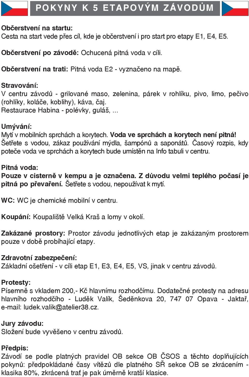 Restaurace Habina - polévky, guláš,... Umývání: Mytí v mobilních sprchách a korytech. Voda ve sprchách a korytech není pitná! Šetřete s vodou, zákaz používání mýdla, šampónů a saponátů.