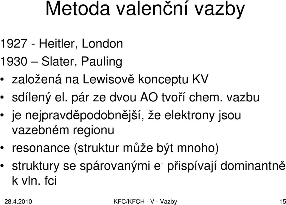 vazbu je nejpravděpodobnější, že elektrony jsou vazebném regionu resonance