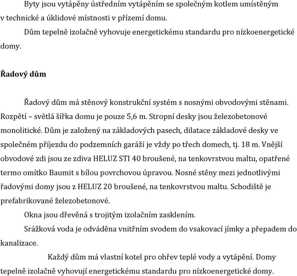 Dům je založený na základových pasech, dilatace základové desky ve společném příjezdu do podzemních garáží je vždy po třech domech, tj. 18 m.