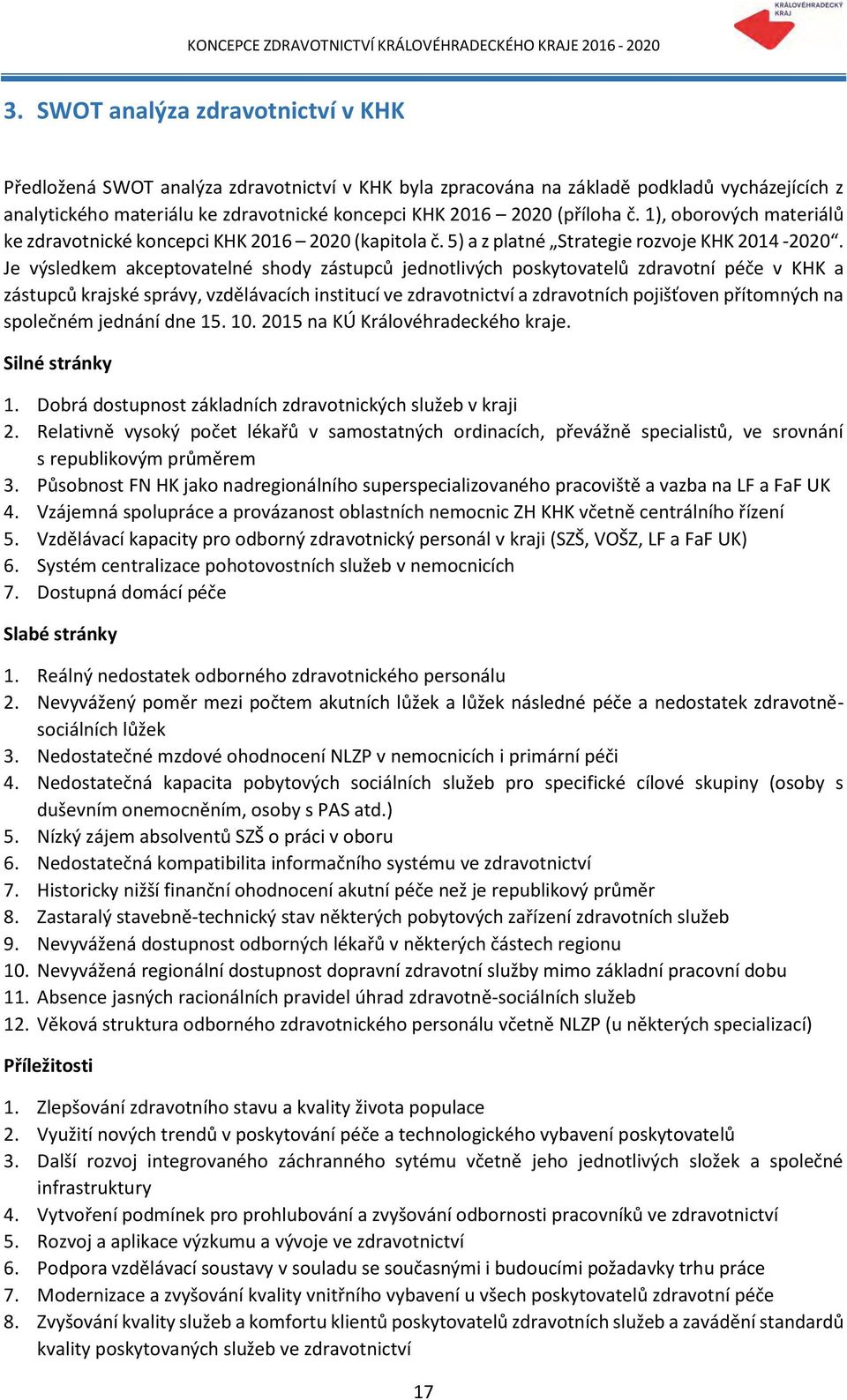 Je výsledkem akceptovatelné shody zástupců jednotlivých poskytovatelů zdravotní péče v KHK a zástupců krajské správy, vzdělávacích institucí ve zdravotnictví a zdravotních pojišťoven přítomných na