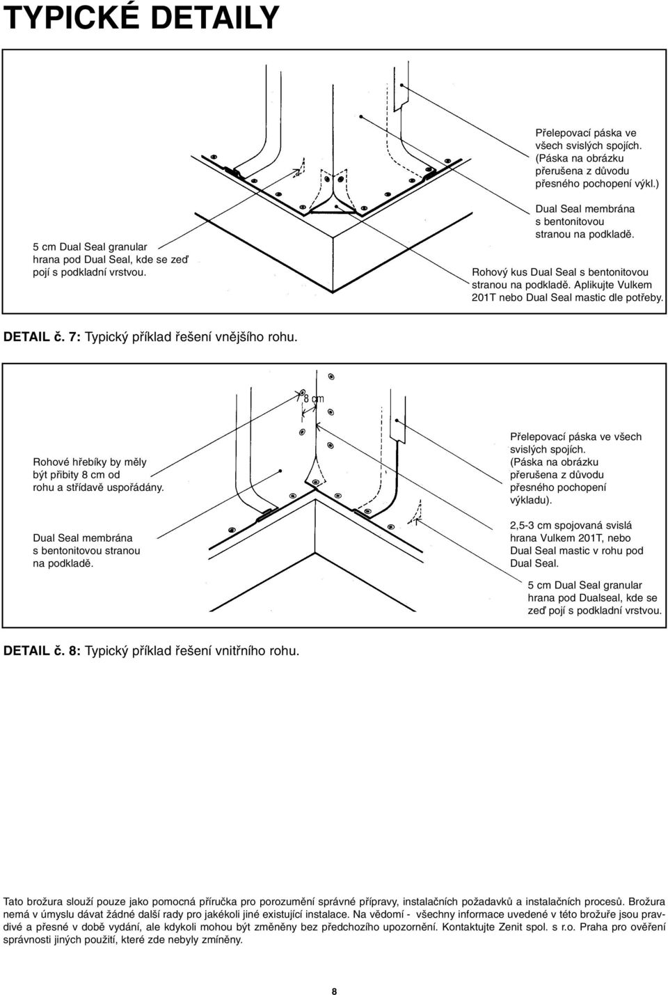 s bentonitovou stranou Rohov kus Dual Seal s bentonitovou stranou Aplikujte Vulkem 201T nebo Dual Seal mastic dle potfieby. DETAIL ã. 7: Typick pfiíklad fie ení vnûj ího rohu.
