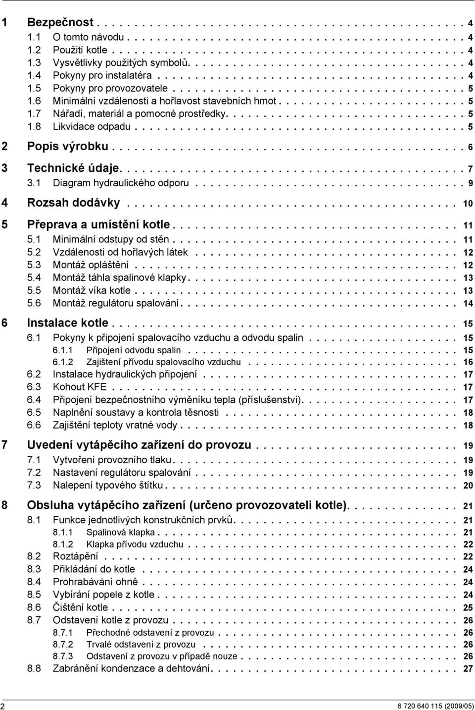 6 Minimální vzdálenosti a hořlavost stavebních hmot......................... 5 1.7 Nářadí, materiál a pomocné prostředky................................ 5 1.8 Likvidace odpadu............................................ 5 2 Popis výrobku.