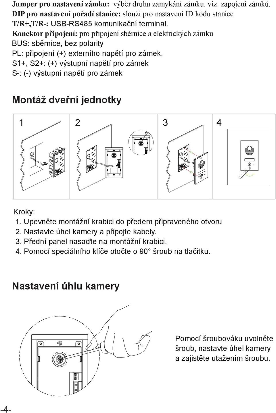 Konektor připojení: pro připojení sběrnice a elektrických zámku BUS: sběrnice, bez polarity PL: připojení (+) externího napětí pro zámek.