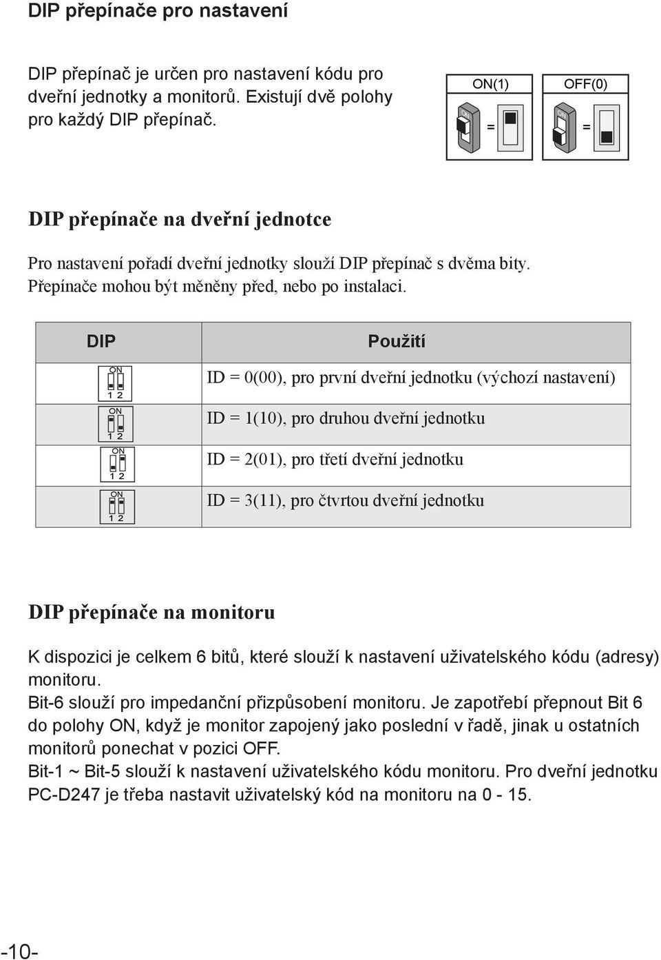 DIP Použití ID = 0(00), pro první dveřní jednotku (výchozí nastavení) ID = 1(10), pro druhou dveřní jednotku ID = 2(01), pro třetí dveřní jednotku ID = 3(11), pro čtvrtou dveřní jednotku DIP