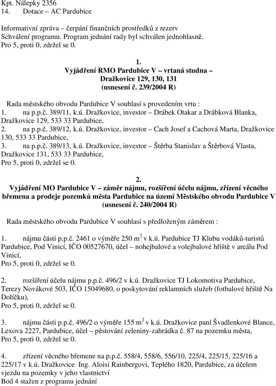 ú. Dražkovice, investor Cach Josef a Cachová Marta, Dražkovice 130, 533 33 Pardubice, 3. na p.p.č. 389/13, k.ú. Dražkovice, investor Štěrba Stanislav a Štěrbová Vlasta, Dražkovice 131, 533 33 Pardubice, 2.