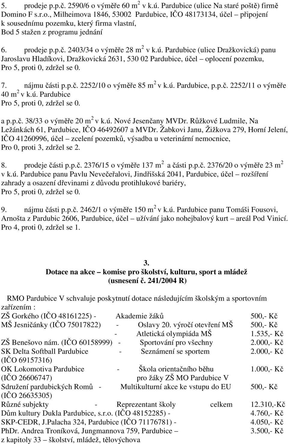 ú. Pardubice, p.p.č. 2252/11 o výměře 40 m 2 v k.ú. Pardubice a p.p.č. 38/33 o výměře 20 m 2 v k.ú. Nové Jesenčany MVDr. Růžkové Ludmile, Na Ležánkách 61, Pardubice, IČO 46492607 a MVDr.