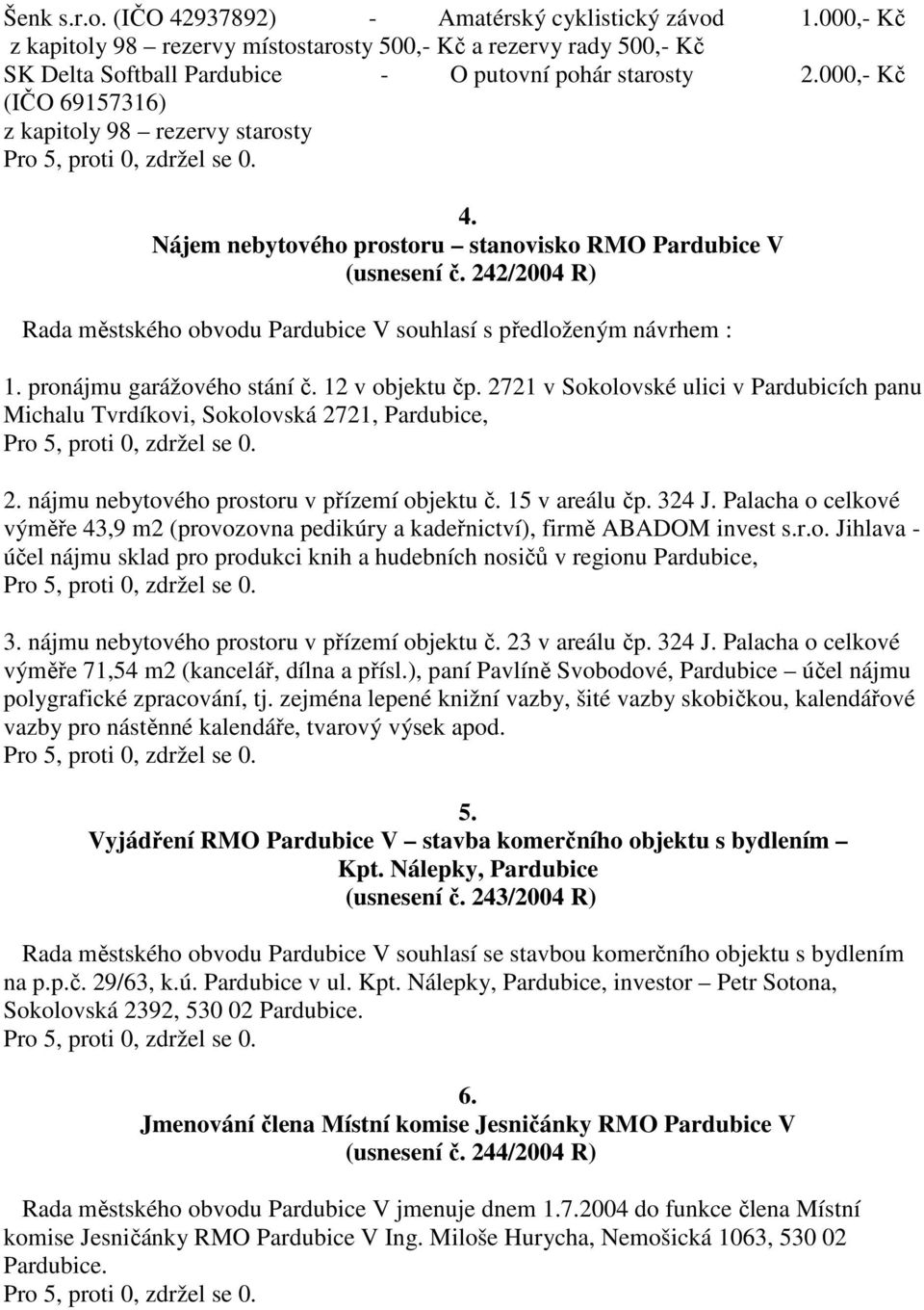 242/2004 R) Rada městského obvodu Pardubice V souhlasí s předloženým návrhem : 1. pronájmu garážového stání č. 12 v objektu čp.