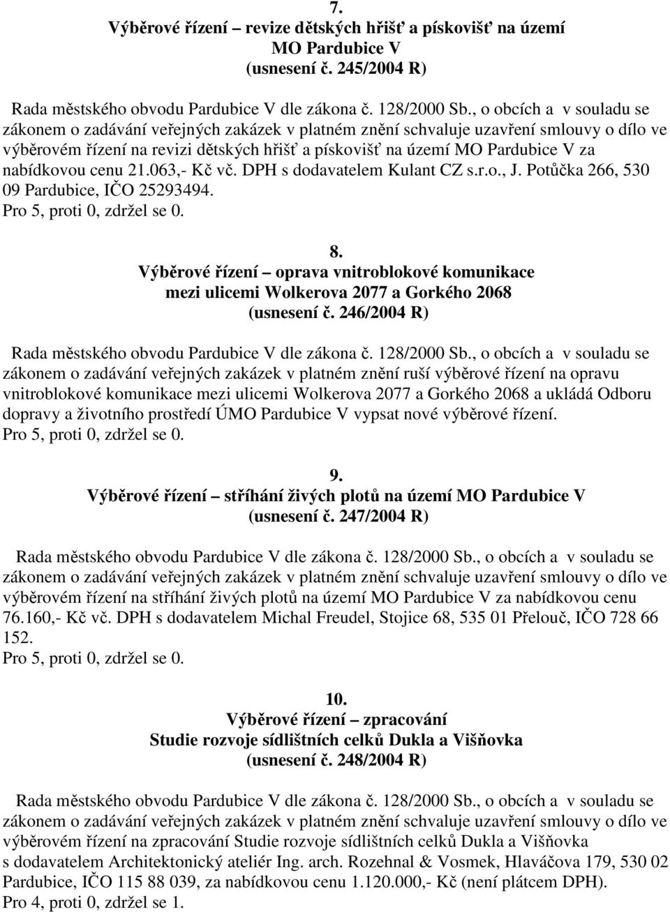 Potůčka 266, 530 09 Pardubice, IČO 25293494. 8. Výběrové řízení oprava vnitroblokové komunikace mezi ulicemi Wolkerova 2077 a Gorkého 2068 (usnesení č.