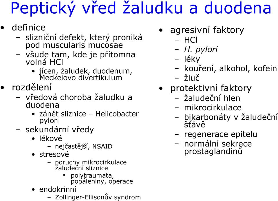 stresové poruchy mikrocirkulace žaludeční sliznice polytraumata, popáleniny, operace endokrinní Zollinger-Ellisonův syndrom agresivní faktory HCl H.