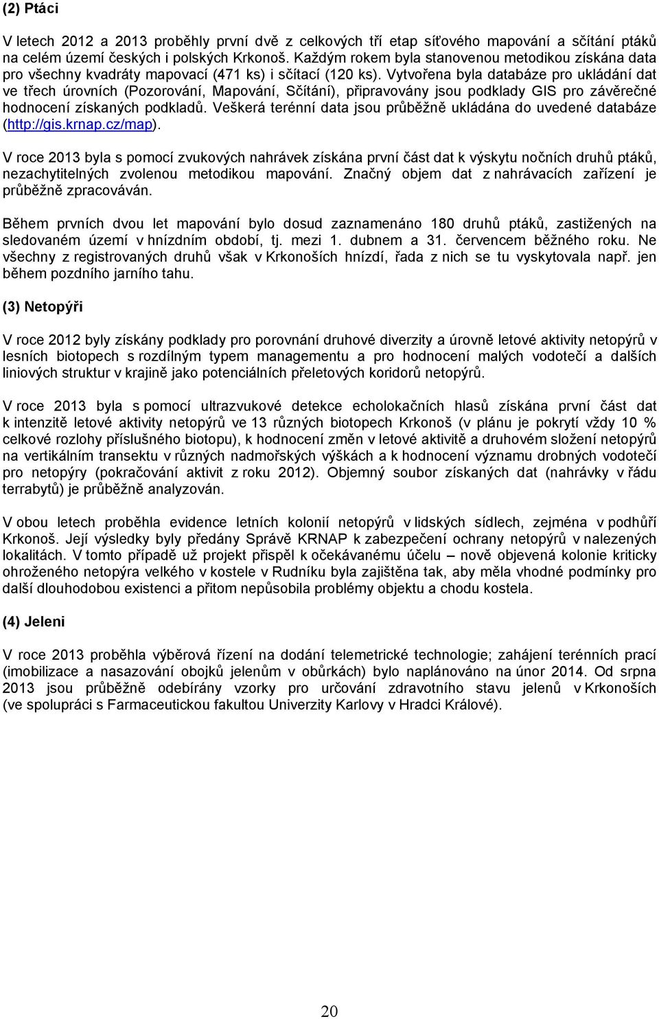 Vytvořena byla databáze pro ukládání dat ve třech úrovních (Pozorování, Mapování, Sčítání), připravovány jsou podklady GIS pro závěrečné hodnocení získaných podkladů.