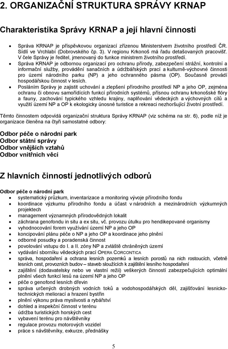 Správa KRNAP je odbornou organizací pro ochranu přírody, zabezpečení strážní, kontrolní a informační služby, provádění sanačních a údržbářských prací a kulturně-výchovné činnosti pro území národního