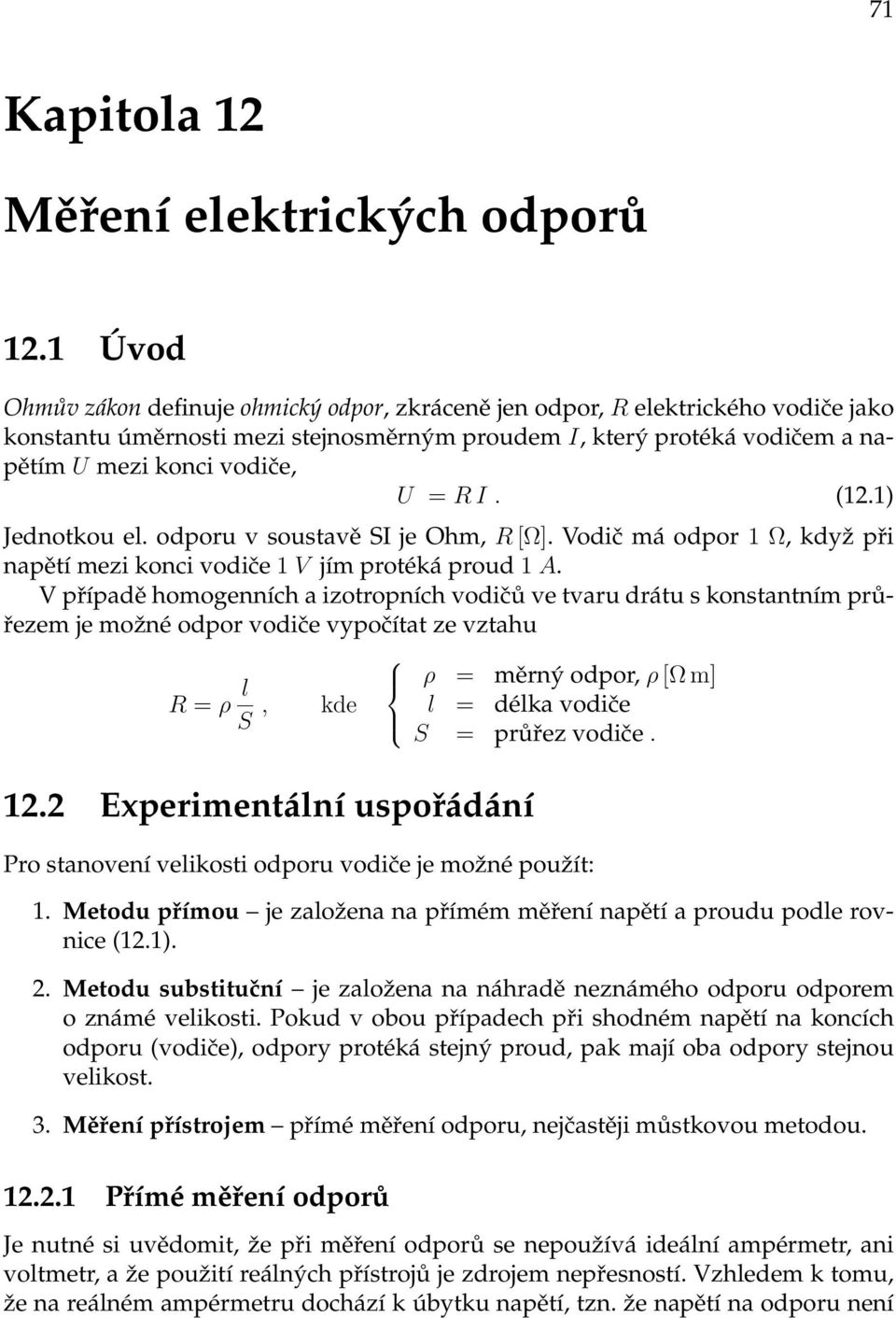 izotropních vodičů ve tvaru drátu s konstantním průřezem je možné odpor vodiče vypočítat ze vztahu R = ρ l S, kde 22 Experimentální uspořádání ρ = měrný odpor, ρ [Ω m] l = délka vodiče S = průřez