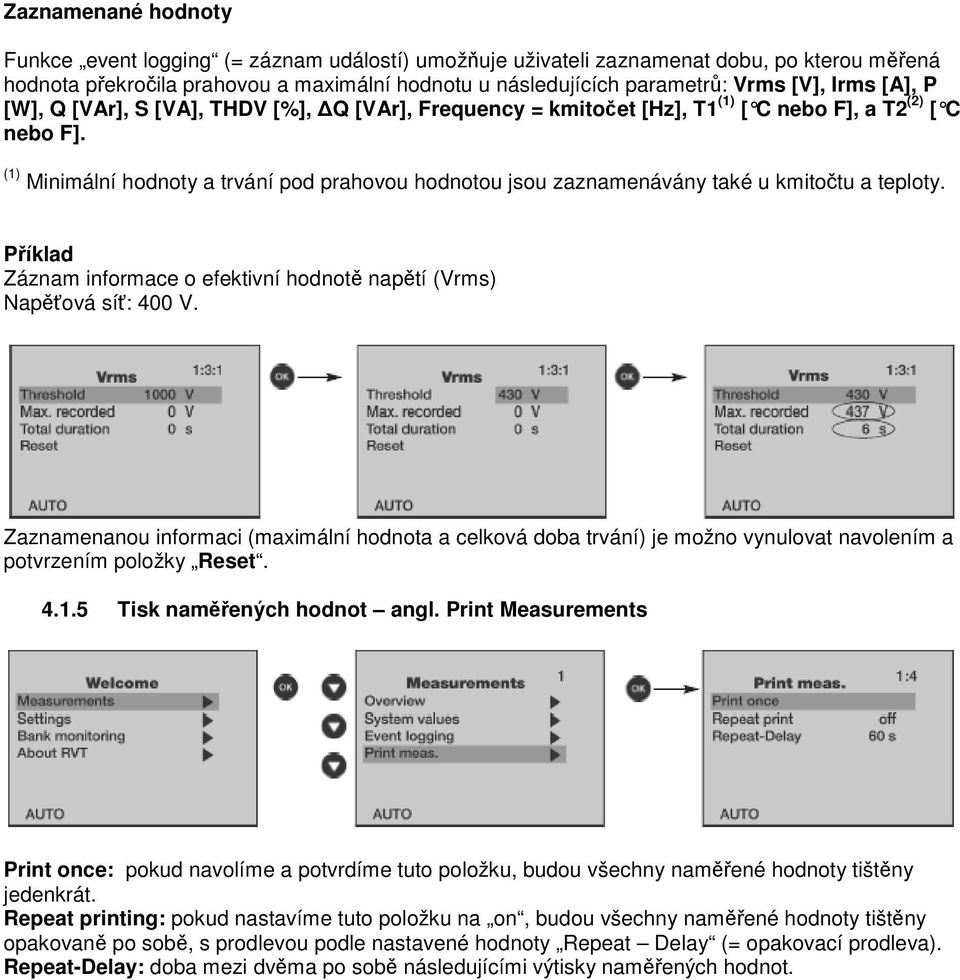 (1) Minimální hodnoty a trvání pod prahovou hodnotou jsou zaznamenávány také u kmitotu a teploty. Píklad Záznam informace o efektivní hodnot naptí (Vrms) Napová sí: 400 V.