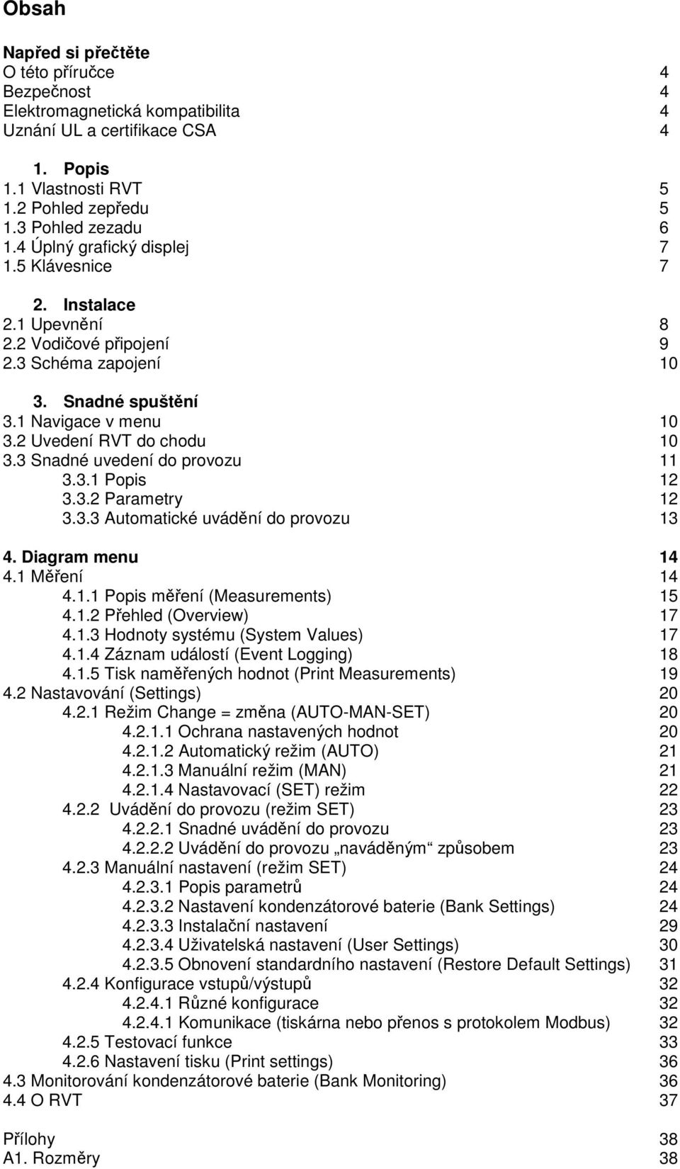 3 Snadné uvedení do provozu 11 3.3.1 Popis 12 3.3.2 Parametry 12 3.3.3 Automatické uvádní do provozu 13 4. Diagram menu 14 4.1 Mení 14 4.1.1 Popis mení (Measurements) 15 4.1.2 Pehled (Overview) 17 4.