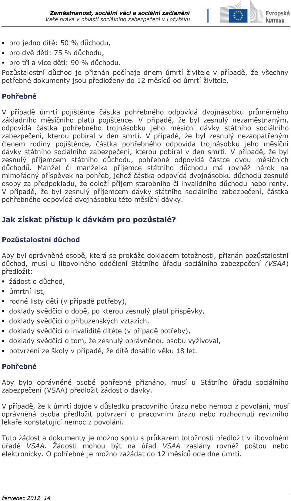 Pohřebné V případě úmrtí pojištěnce částka pohřebného odpovídá dvojnásobku průměrného základního měsíčního platu pojištěnce.