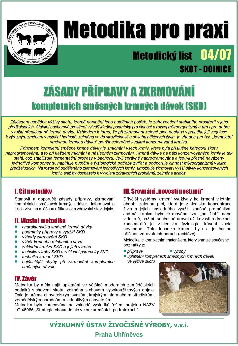 Vzhledem k tomu, že při zkrmování zelené píce dochází v průběhu její vegetace k výrazným změnám v nutriční hodnotě, zejména co do stravitelnosti a obsahu některých živin, je vhodné pro tzv.