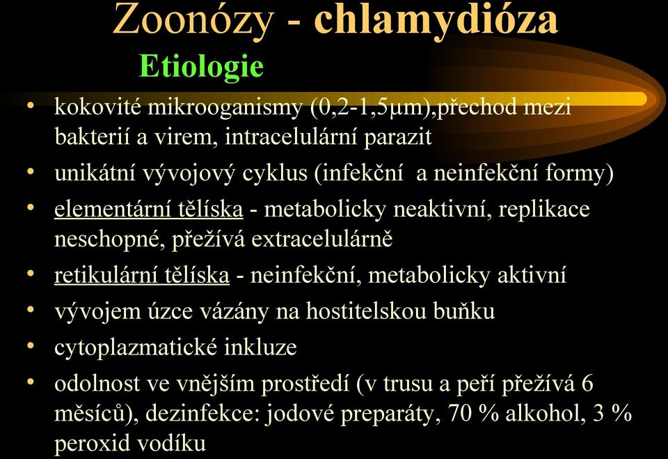 přežívá extracelulárně retikulární tělíska - neinfekční, metabolicky aktivní vývojem úzce vázány na hostitelskou buňku